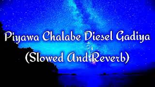 Piyawa Chalabe Diesel Gadiya Slowed And Reverb [upl. by Salchunas328]